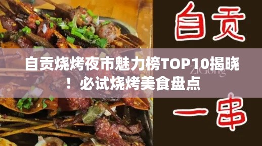 自贡烧烤夜市魅力榜TOP10揭晓！必试烧烤美食盘点