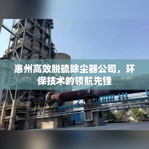 惠州高效脱硫除尘器公司，环保技术的领航先锋