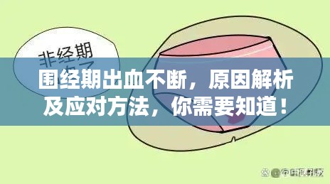 围经期出血不断，原因解析及应对方法，你需要知道！