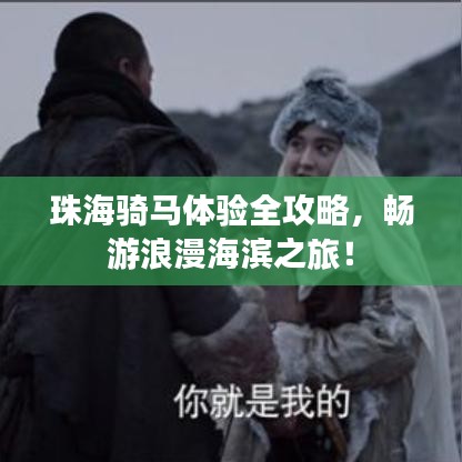 珠海骑马体验全攻略，畅游浪漫海滨之旅！