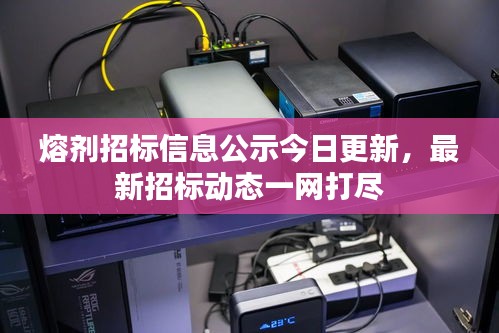 熔剂招标信息公示今日更新，最新招标动态一网打尽
