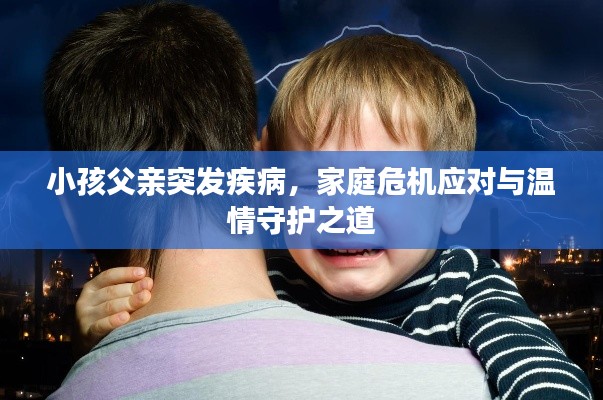 小孩父亲突发疾病，家庭危机应对与温情守护之道
