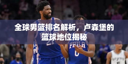 全球男篮排名解析，卢森堡的篮球地位揭秘