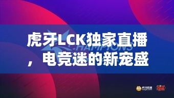 虎牙LCK独家直播，电竞迷的新宠盛宴！