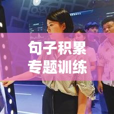 句子积累专题训练秘籍，提升语言魅力，轻松掌握吸睛标题创作技巧！