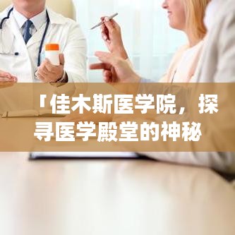 「佳木斯医学院，探寻医学殿堂的神秘之门！」
