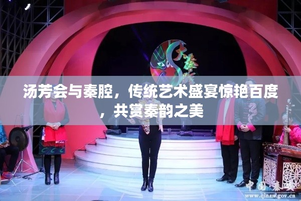 汤芳会与秦腔，传统艺术盛宴惊艳百度，共赏秦韵之美