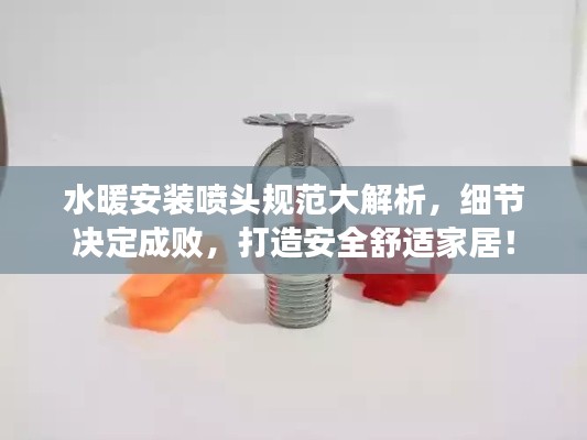 水暖安装喷头规范大解析，细节决定成败，打造安全舒适家居！