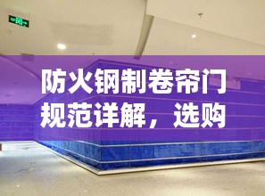 防火钢制卷帘门规范详解，选购、安装与使用指南